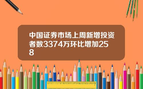 中国证券市场上周新增投资者数3374万环比增加258