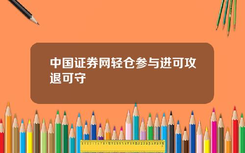 中国证券网轻仓参与进可攻退可守