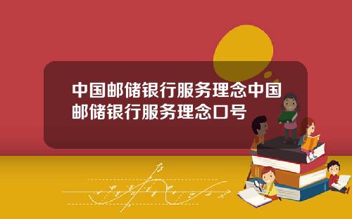 中国邮储银行服务理念中国邮储银行服务理念口号