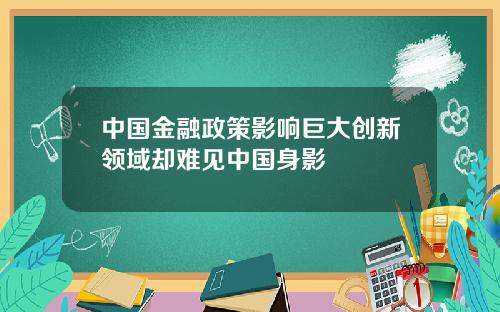 中国金融政策影响巨大创新领域却难见中国身影