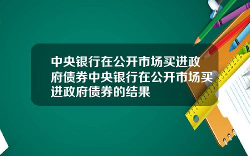 中央银行在公开市场买进政府债券中央银行在公开市场买进政府债券的结果