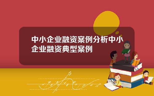 中小企业融资案例分析中小企业融资典型案例