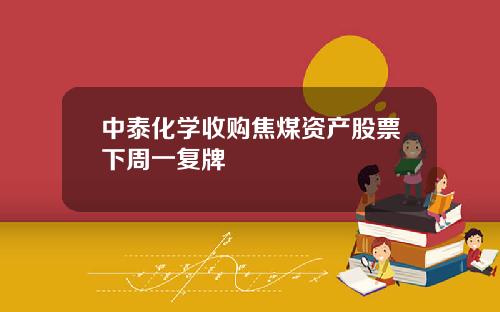 中泰化学收购焦煤资产股票下周一复牌