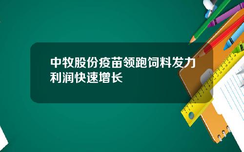 中牧股份疫苗领跑饲料发力利润快速增长
