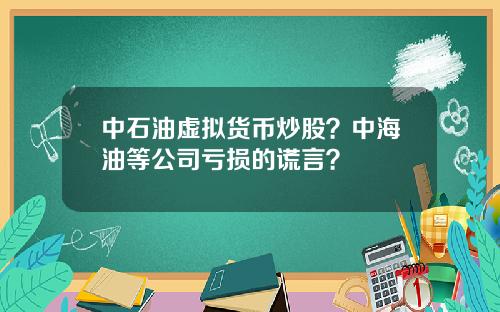 中石油虚拟货币炒股？中海油等公司亏损的谎言？