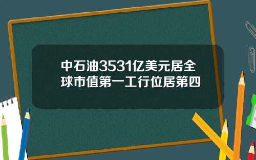 中石油3531亿美元居全球市值第一工行位居第四