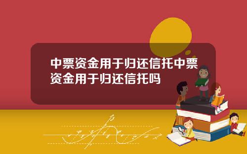 中票资金用于归还信托中票资金用于归还信托吗