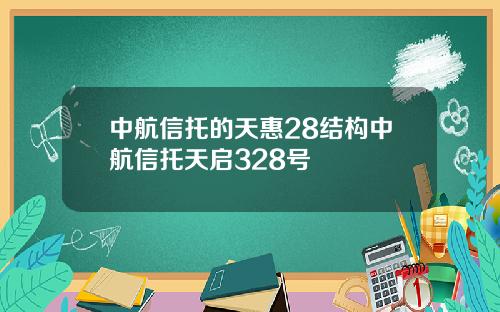 中航信托的天惠28结构中航信托天启328号