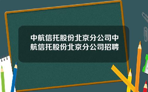 中航信托股份北京分公司中航信托股份北京分公司招聘