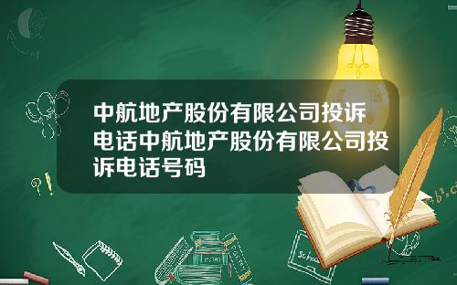 中航地产股份有限公司投诉电话中航地产股份有限公司投诉电话号码