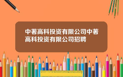 中著高科投资有限公司中著高科投资有限公司招聘