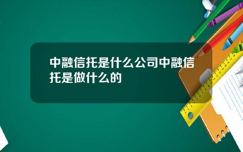中融信托是什么公司中融信托是做什么的