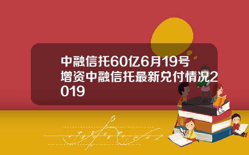 中融信托60亿6月19号增资中融信托最新兑付情况2019