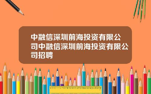 中融信深圳前海投资有限公司中融信深圳前海投资有限公司招聘