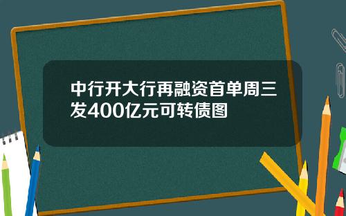 中行开大行再融资首单周三发400亿元可转债图