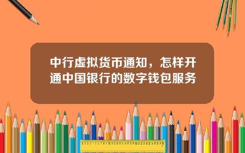 中行虚拟货币通知，怎样开通中国银行的数字钱包服务