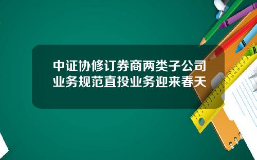 中证协修订券商两类子公司业务规范直投业务迎来春天