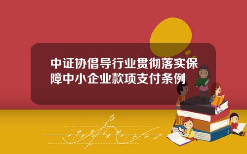 中证协倡导行业贯彻落实保障中小企业款项支付条例