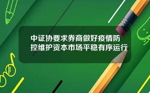中证协要求券商做好疫情防控维护资本市场平稳有序运行