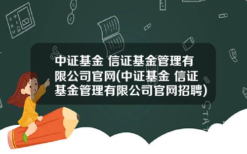 中证基金 信证基金管理有限公司官网(中证基金 信证基金管理有限公司官网招聘)