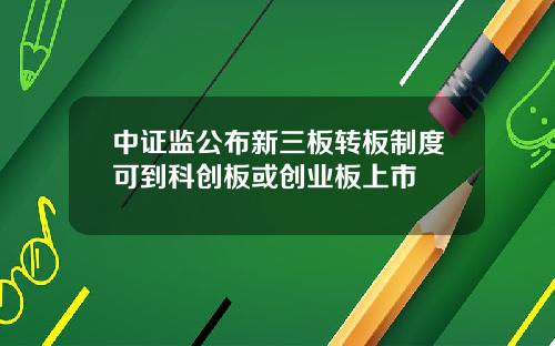 中证监公布新三板转板制度可到科创板或创业板上市