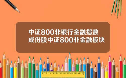 中证800非银行金融指数成份股中证800非金融板块