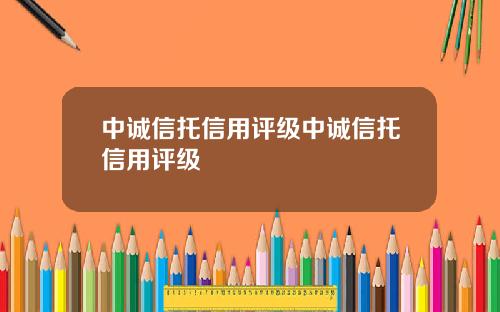 中诚信托信用评级中诚信托信用评级