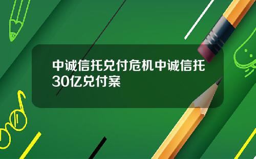 中诚信托兑付危机中诚信托30亿兑付案