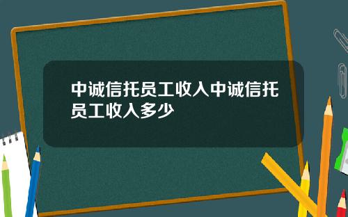 中诚信托员工收入中诚信托员工收入多少