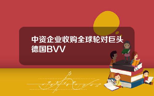 中资企业收购全球轮对巨头德国BVV