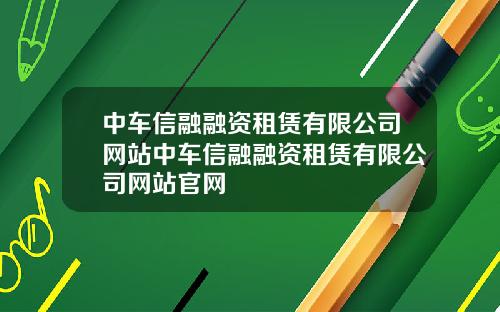 中车信融融资租赁有限公司网站中车信融融资租赁有限公司网站官网