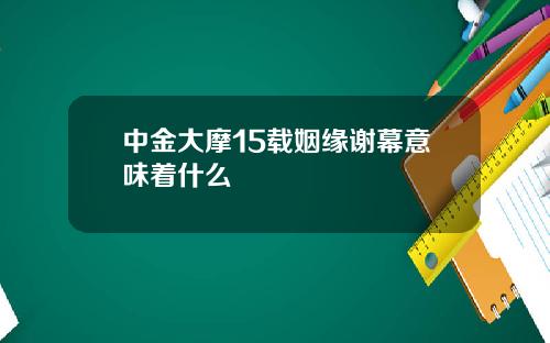 中金大摩15载姻缘谢幕意味着什么
