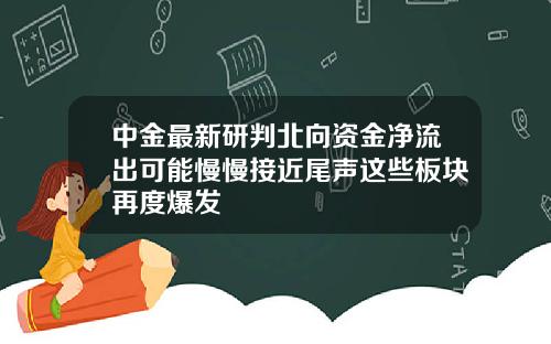 中金最新研判北向资金净流出可能慢慢接近尾声这些板块再度爆发