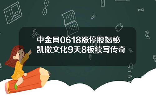 中金网0618涨停股揭秘凯撒文化9天8板续写传奇