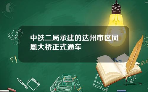 中铁二局承建的达州市区凤凰大桥正式通车