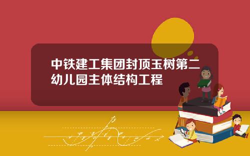 中铁建工集团封顶玉树第二幼儿园主体结构工程