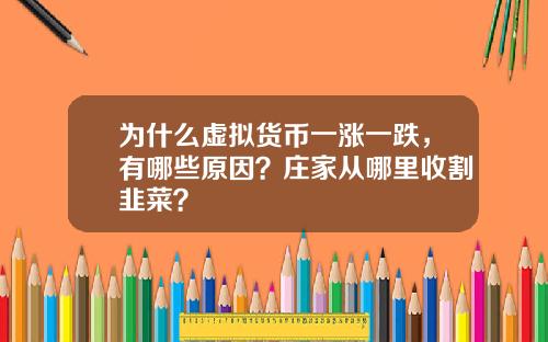 为什么虚拟货币一涨一跌，有哪些原因？庄家从哪里收割韭菜？