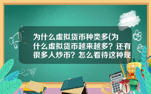 为什么虚拟货币种类多(为什么虚拟货币越来越多？还有很多人炒币？怎么看待这种现象？)