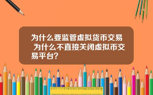 为什么要监管虚拟货币交易 为什么不直接关闭虚拟币交易平台？