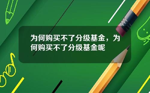 为何购买不了分级基金，为何购买不了分级基金呢
