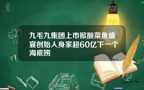 九毛九集团上市掀酸菜鱼盛宴创始人身家超60亿下一个海底捞