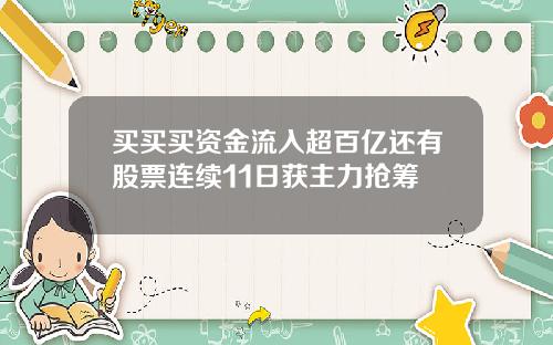 买买买资金流入超百亿还有股票连续11日获主力抢筹