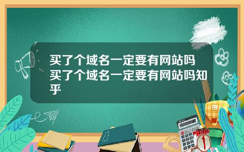 买了个域名一定要有网站吗买了个域名一定要有网站吗知乎