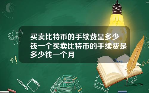 买卖比特币的手续费是多少钱一个买卖比特币的手续费是多少钱一个月