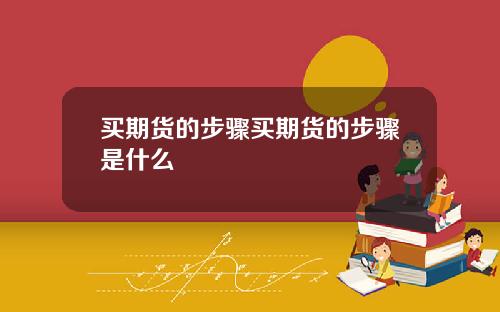 买期货的步骤买期货的步骤是什么
