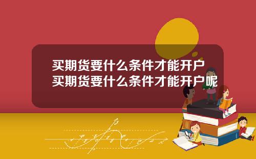 买期货要什么条件才能开户买期货要什么条件才能开户呢