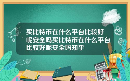 买比特币在什么平台比较好呢安全吗买比特币在什么平台比较好呢安全吗知乎