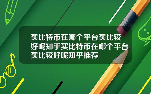 买比特币在哪个平台买比较好呢知乎买比特币在哪个平台买比较好呢知乎推荐
