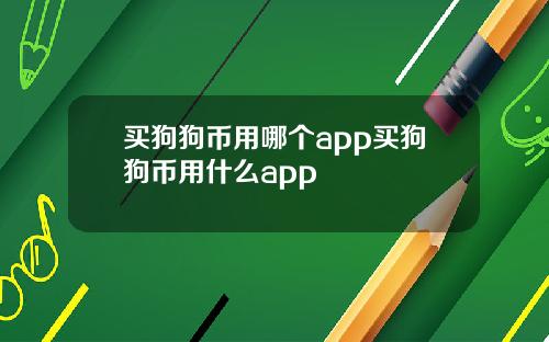 买狗狗币用哪个app买狗狗币用什么app