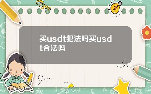 买usdt犯法吗买usdt合法吗